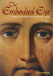 The Embodied Eye: Religious Visual Culture and the Social Life of Feeling