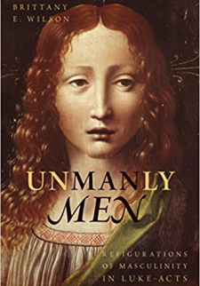 Unmanly Men: Refigurations of Masculinity in Luke-Acts