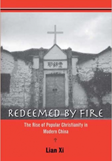 Redeemed by Fire: The Rise of Popular Christianity in Modern China